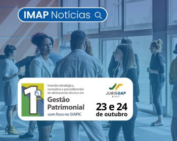 IMAP participará da 1ª Imersão Estratégica de Gestão Patrimonial com foco no SIAFIC
