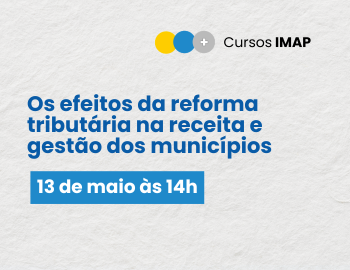 Os efeitos da reforma tributária na receita e gestão dos municípios