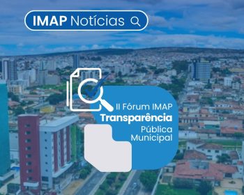 II Fórum IMAP de Transparência chega a Vitória da Conquista para fortalecer a gestão pública municipal